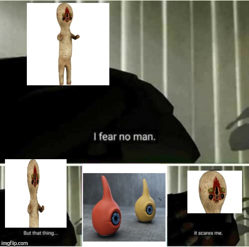 I fear no man | image tagged in i fear no man,scp | made w/ Imgflip meme maker