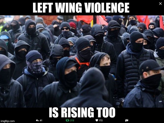 Antifa | LEFT WING VIOLENCE IS RISING TOO | image tagged in antifa | made w/ Imgflip meme maker