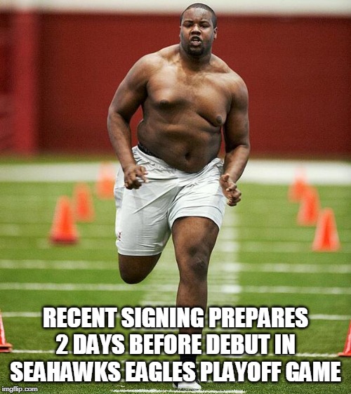  RECENT SIGNING PREPARES 2 DAYS BEFORE DEBUT IN SEAHAWKS EAGLES PLAYOFF GAME | image tagged in seattle seahawks,seahawks,eagles,philadelphia eagles,nfl,nfl playoffs | made w/ Imgflip meme maker