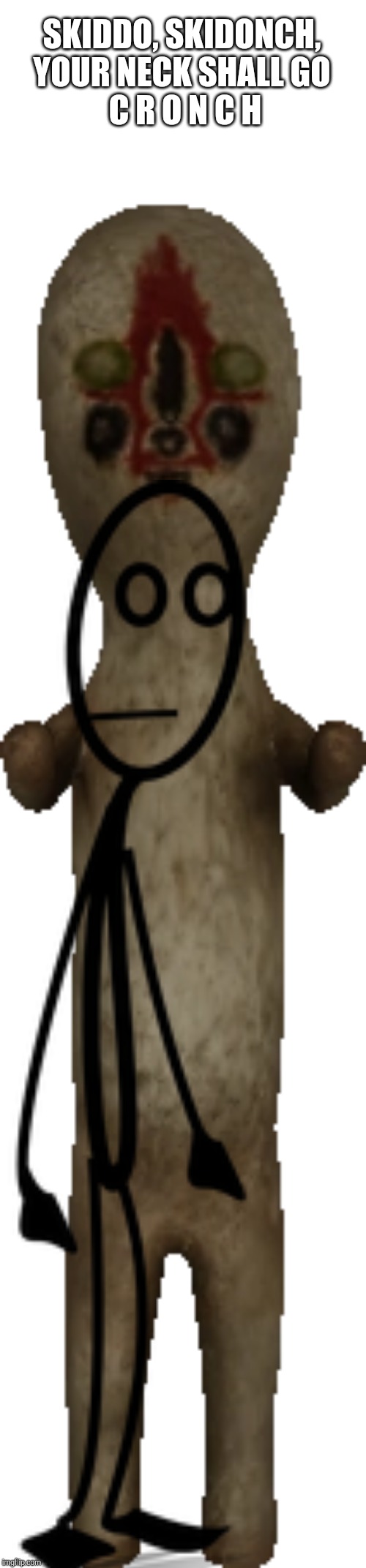 SKIDDO, SKIDONCH, YOUR NECK SHALL GO
 C R O N C H | image tagged in scp 173 | made w/ Imgflip meme maker