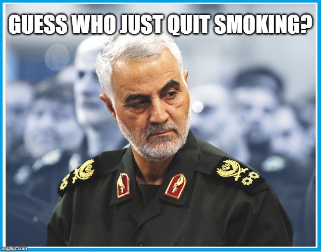Soleimani | GUESS WHO JUST QUIT SMOKING? | image tagged in soleimani | made w/ Imgflip meme maker
