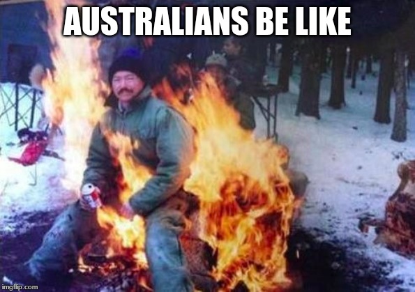 LIGAF Meme | AUSTRALIANS BE LIKE | image tagged in memes,ligaf | made w/ Imgflip meme maker