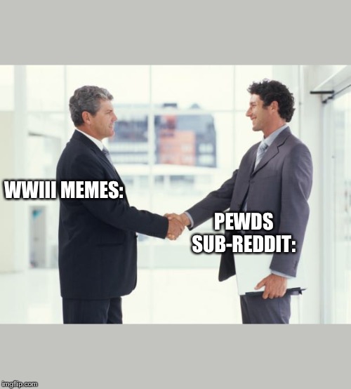 handshake | WWIII MEMES:; PEWDS SUB-REDDIT: | image tagged in handshake | made w/ Imgflip meme maker