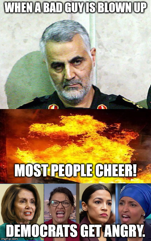 Angry Democrats | WHEN A BAD GUY IS BLOWN UP; MOST PEOPLE CHEER! DEMOCRATS GET ANGRY. | image tagged in major general qassem soleimani,democrats,donald trump | made w/ Imgflip meme maker