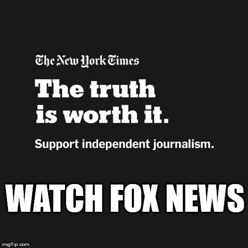 Even the NYT supports Fox News | WATCH FOX NEWS | image tagged in fox news | made w/ Imgflip meme maker