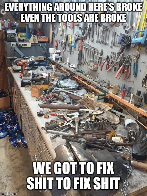 FREE RANGE TOOLS | EVERYTHING AROUND HERE'S BROKE

EVEN THE TOOLS ARE BROKE; WE GOT TO FIX SHIT TO FIX SHIT | image tagged in free range tools | made w/ Imgflip meme maker