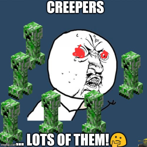 Y U No Meme | CREEPERS; ... LOTS OF THEM!🤔 | image tagged in memes,y u no | made w/ Imgflip meme maker