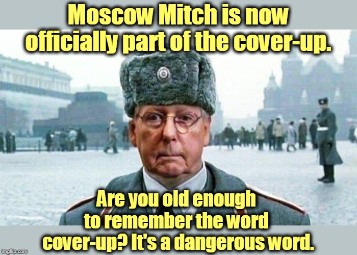 Moscow Mitch, an Unindicted Co-conspirator. | Moscow Mitch is now officially part of the cover-up. Are you old enough 
to remember the word 
cover-up? It's a dangerous word. | image tagged in moscow mitch,cover up,watergate,jail,prison,stupid | made w/ Imgflip meme maker