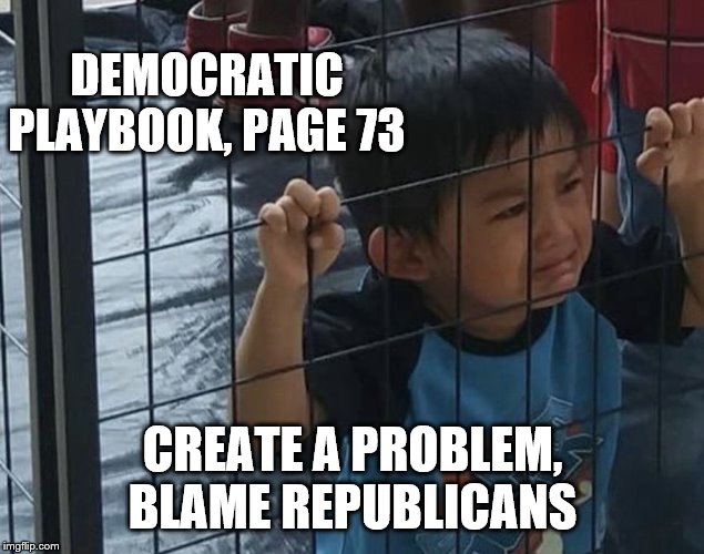 Democratic playbook, blame republicans | DEMOCRATIC PLAYBOOK, PAGE 73; CREATE A PROBLEM, BLAME REPUBLICANS | image tagged in mexican cage kid,blame republicans,dishonest democrats | made w/ Imgflip meme maker