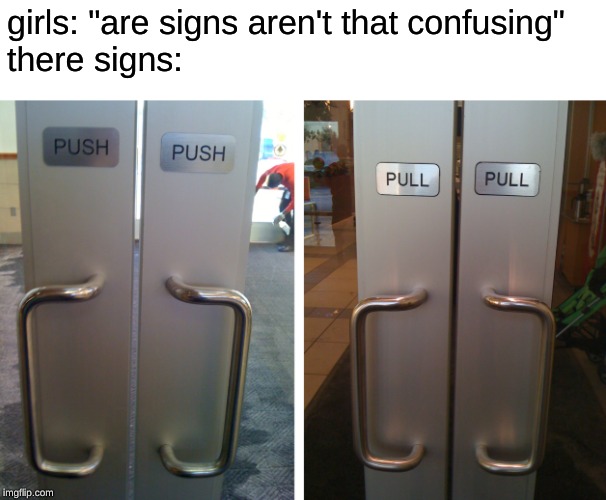 Push Push, Pull Pull | girls: "are signs aren't that confusing"
there signs: | image tagged in push push pull pull | made w/ Imgflip meme maker