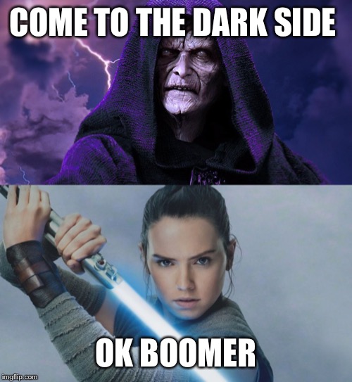 Star Wars 2019 | COME TO THE DARK SIDE; OK BOOMER | image tagged in ok boomer | made w/ Imgflip meme maker