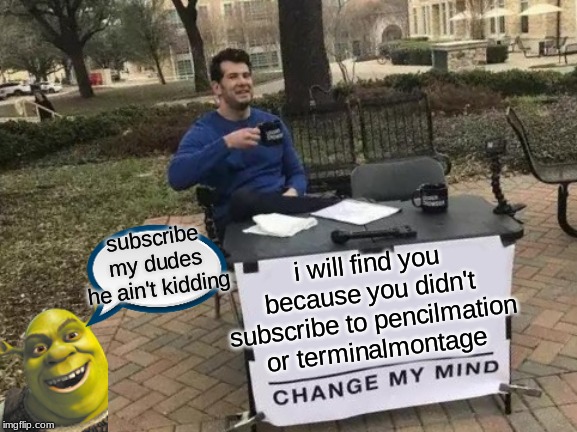 Change My Mind | subscribe my dudes
he ain't kidding; i will find you because you didn't subscribe to pencilmation or terminalmontage | image tagged in memes,change my mind | made w/ Imgflip meme maker