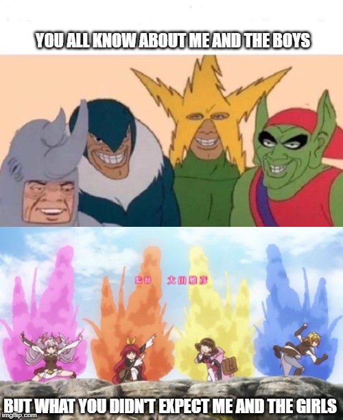 YOU ALL KNOW ABOUT ME AND THE BOYS; BUT WHAT YOU DIDN'T EXPECT ME AND THE GIRLS | image tagged in memes,me and the boys | made w/ Imgflip meme maker