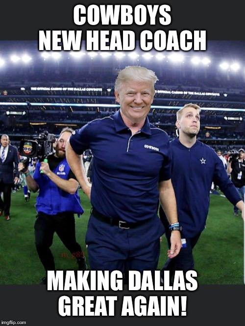 COWBOYS NEW HEAD COACH; MAKING DALLAS GREAT AGAIN! | made w/ Imgflip meme maker