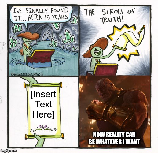 The Scroll Of Truth Meme | [Insert Text Here]; NOW REALITY CAN BE WHATEVER I WANT | image tagged in memes,the scroll of truth | made w/ Imgflip meme maker