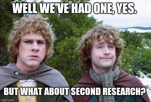 Second Breakfast | WELL WE'VE HAD ONE, YES. BUT WHAT ABOUT SECOND RESEARCH? | image tagged in second breakfast | made w/ Imgflip meme maker
