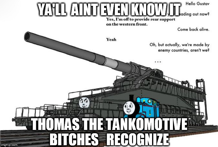 YA'LL  AINT EVEN KNOW IT THOMAS THE TANKOMOTIVE B**CHES   RECOGNIZE | made w/ Imgflip meme maker