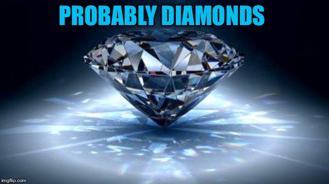diamond | PROBABLY DIAMONDS | image tagged in diamond | made w/ Imgflip meme maker