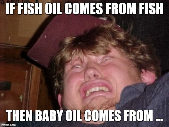WTF Meme | IF FISH OIL COMES FROM FISH THEN BABY OIL COMES FROM ... | image tagged in memes,wtf | made w/ Imgflip meme maker
