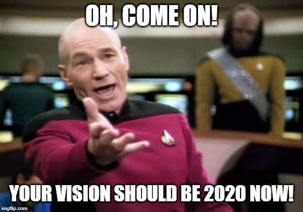 Picard Wtf Meme | OH, COME ON! YOUR VISION SHOULD BE 2020 NOW! | image tagged in memes,picard wtf | made w/ Imgflip meme maker