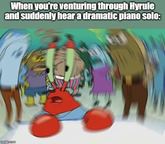 Oh naw | When you're venturing through Hyrule and suddenly hear a dramatic piano solo: | image tagged in memes,mr krabs blur meme,the legend of zelda,the legend of zelda breath of the wild,guardian,piano | made w/ Imgflip meme maker