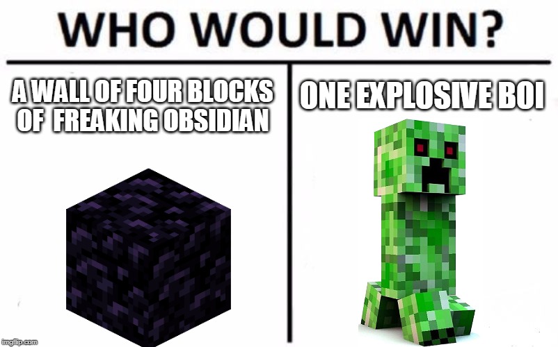 Who Would Win? | ONE EXPLOSIVE BOI; A WALL OF FOUR BLOCKS OF  FREAKING OBSIDIAN | image tagged in memes,who would win | made w/ Imgflip meme maker
