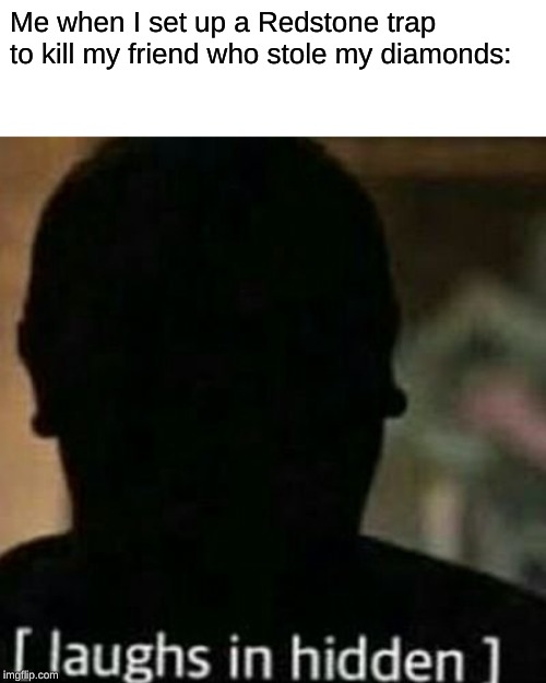 laughs in hidden | Me when I set up a Redstone trap to kill my friend who stole my diamonds: | image tagged in laughs in hidden | made w/ Imgflip meme maker
