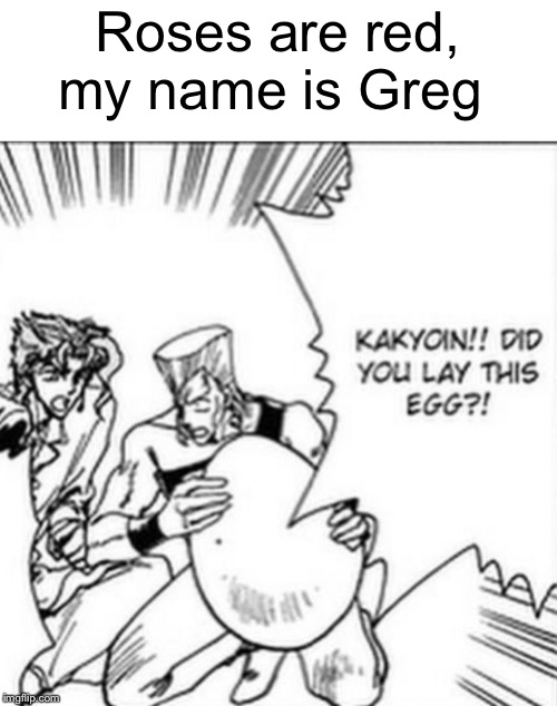 thank god this isn’t canon | Roses are red, my name is Greg | image tagged in jojo,jojo's bizarre adventure,egg,anime,manga | made w/ Imgflip meme maker