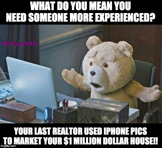 what do you mean? | WHAT DO YOU MEAN YOU NEED SOMEONE MORE EXPERIENCED? #Hollysellsfla; YOUR LAST REALTOR USED IPHONE PICS TO MARKET YOUR $1 MILLION DOLLAR HOUSE!! | image tagged in what do you mean | made w/ Imgflip meme maker