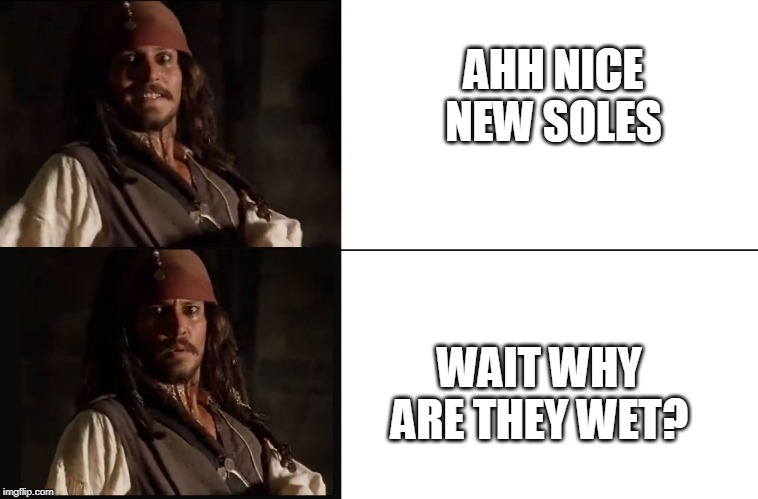 JACK SPARROW YES NO | AHH NICE NEW SOLES WAIT WHY ARE THEY WET? | image tagged in jack sparrow yes no | made w/ Imgflip meme maker