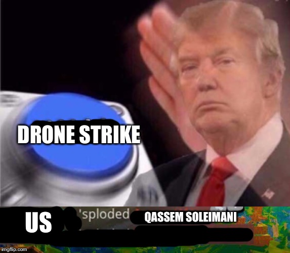 DRONE STRIKE; US; QASSEM SOLEIMANI | image tagged in trump wall button | made w/ Imgflip meme maker