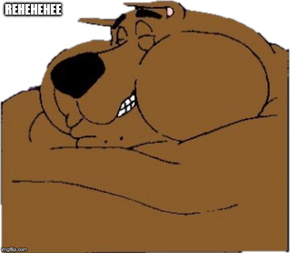 fat scooby laughing | REHEHEHEE | image tagged in fat scooby laughing | made w/ Imgflip meme maker