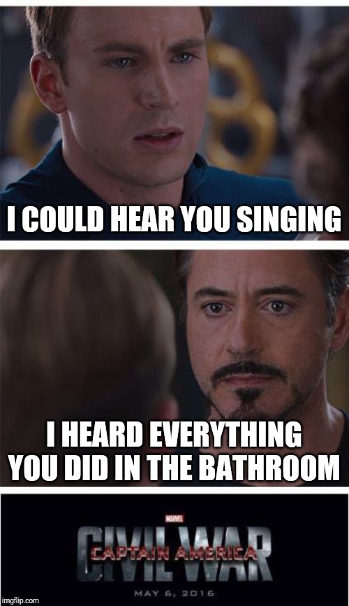 Small office awkward moments | I COULD HEAR YOU SINGING; I HEARD EVERYTHING YOU DID IN THE BATHROOM | image tagged in memes,marvel civil war 1,bathroom,office | made w/ Imgflip meme maker