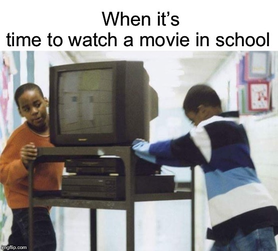 When it’s time to watch a movie in school | image tagged in movies,funny,memes,school,television,kids | made w/ Imgflip meme maker