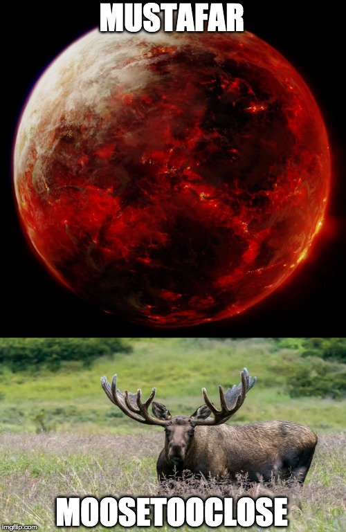 MUSTAFAR; MOOSETOOCLOSE | made w/ Imgflip meme maker