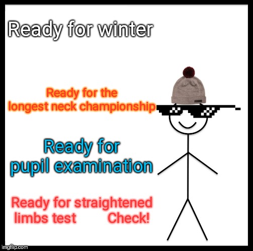 Be Like Bill Meme | Ready for winter; Ready for the longest neck championship; Ready for pupil examination; Ready for straightened limbs test         Check! | image tagged in memes,be like bill | made w/ Imgflip meme maker
