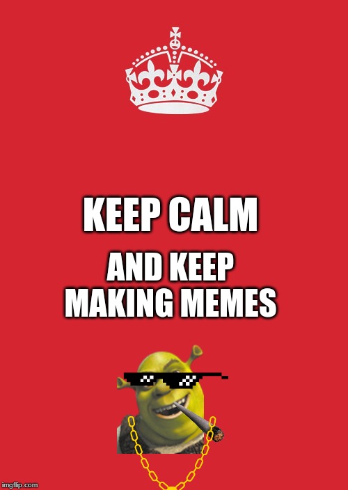 Keep Calm And Carry On Red | KEEP CALM; AND KEEP MAKING MEMES | image tagged in memes,keep calm and carry on red | made w/ Imgflip meme maker