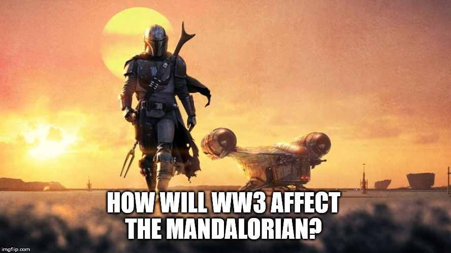 WW3 | HOW WILL WW3 AFFECT 
THE MANDALORIAN? | image tagged in mandalorian,ww3,the mandalorian | made w/ Imgflip meme maker