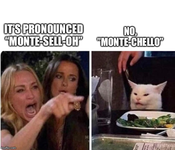 Utahn English | NO, ”MONTE-CHELLO”; IT’S PRONOUNCED “MONTE-SELL-OH” | image tagged in utahn english,bad italian,italian,utah | made w/ Imgflip meme maker