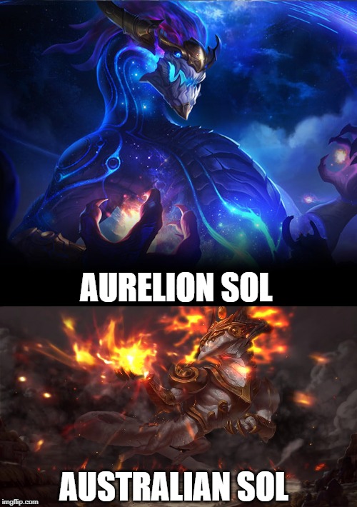 AURELION SOL; AUSTRALIAN SOL | image tagged in LeagueOfMemes | made w/ Imgflip meme maker