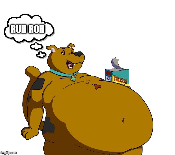 fat scooby 2 | RUH ROH | image tagged in fat scooby 2 | made w/ Imgflip meme maker