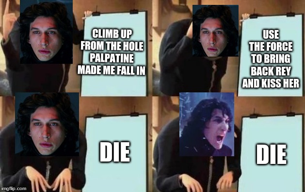 Rise of skywalker spoilers | CLIMB UP FROM THE HOLE PALPATINE MADE ME FALL IN; USE THE FORCE TO BRING BACK REY AND KISS HER; DIE; DIE | image tagged in gru's plan,star wars,kylo ren,the rise of skywalker | made w/ Imgflip meme maker