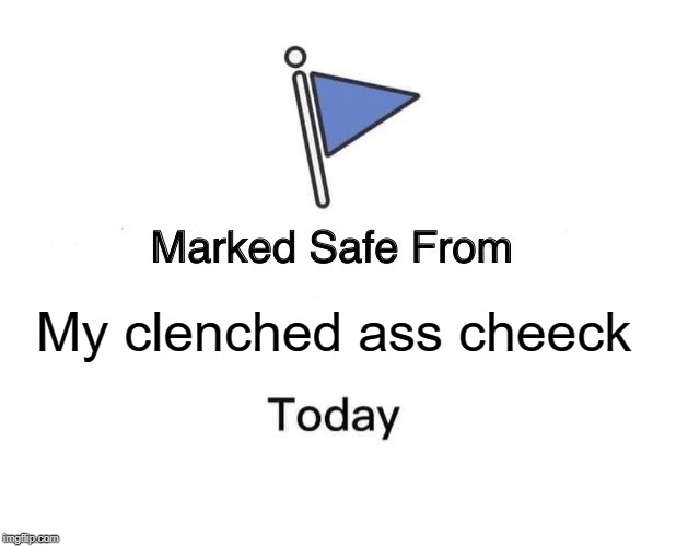 Marked Safe From | My clenched ass cheeck | image tagged in memes,marked safe from | made w/ Imgflip meme maker