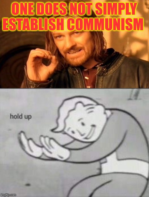 ONE DOES NOT SIMPLY ESTABLISH COMMUNISM | image tagged in memes,one does not simply,fallout hold up | made w/ Imgflip meme maker