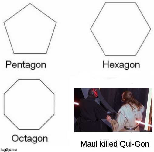 this is a random idea I had for a few months | Maul killed Qui-Gon | image tagged in memes,pentagon hexagon octagon,star wars,star wars prequels | made w/ Imgflip meme maker
