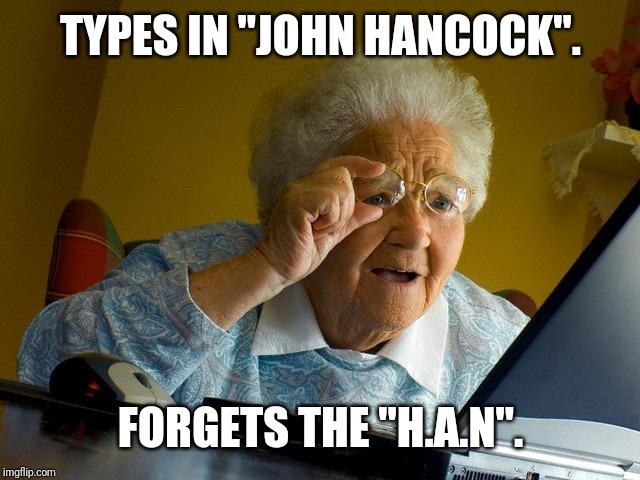 Grandma Finds The Internet Meme | TYPES IN "JOHN HANCOCK". FORGETS THE "H.A.N". | image tagged in memes,grandma finds the internet | made w/ Imgflip meme maker