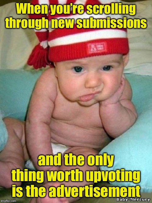 ImgFlip | When you’re scrolling through new submissions; and the only thing worth upvoting is the advertisement | image tagged in bored baby,imgflip | made w/ Imgflip meme maker