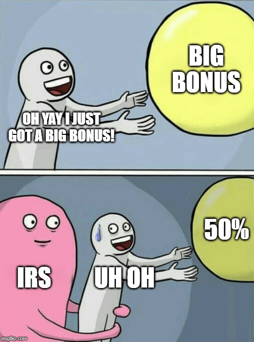 Running Away Balloon Meme | BIG BONUS; OH YAY I JUST GOT A BIG BONUS! 50%; IRS; UH OH | image tagged in memes,running away balloon | made w/ Imgflip meme maker