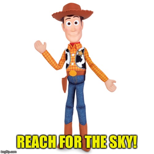 woody toys | REACH FOR THE SKY! | image tagged in woody toys | made w/ Imgflip meme maker