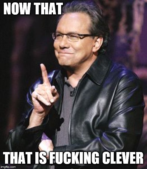 lewis black | NOW THAT THAT IS F**KING CLEVER | image tagged in lewis black | made w/ Imgflip meme maker